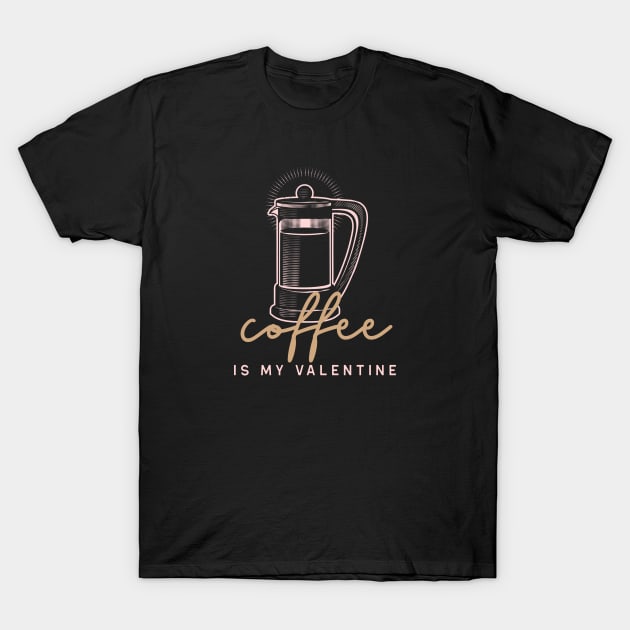 Coffee is my Valentine French Press T-Shirt by High Altitude